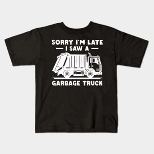 Sorry I'm late a saw a Garbage Truck Garbage Kids T-Shirt